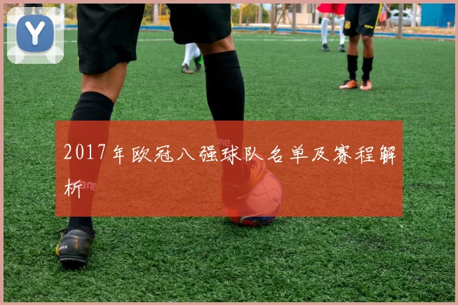 2017年欧冠八强球队名单及赛程解析