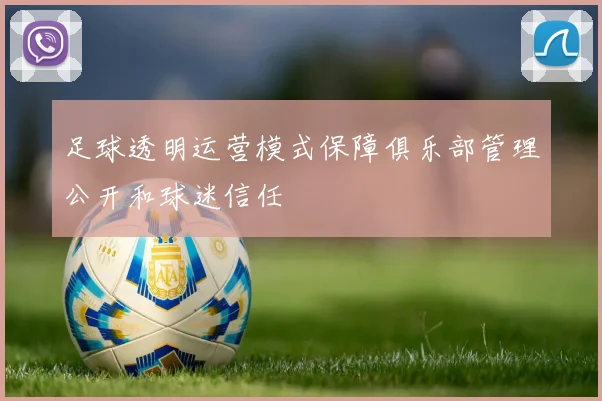 足球透明运营模式保障俱乐部管理公开和球迷信任